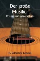 Der Große Musiker Rossini Und Seine Schule