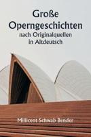 Große Operngeschichten Nach Originalquellen in Altdeutsch