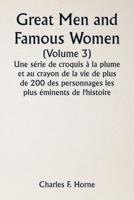 Great Men and Famous Women (Volume 3) Une Série De Croquis À La Plume Et Au Crayon De La Vie De Plus De 200 Des Personnages Les Plus Éminents De L'histoire