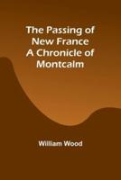 The Passing of New France a Chronicle of Montcalm