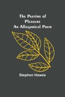 The Pastime of Pleasure An Allegorical Poem