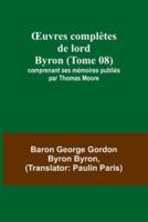 OEuvres Complètes De Lord Byron (Tome 08); Comprenant Ses Mémoires Publiés Par Thomas Moore