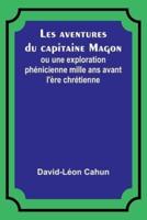 Les Aventures Du Capitaine Magon; Ou Une Exploration Phénicienne Mille Ans Avant L'ère Chrétienne