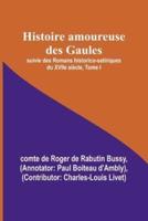 Histoire Amoureuse Des Gaules; Suivie Des Romans Historico-Satiriques Du XVIIe Siecle, Tome I