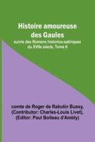 Histoire Amoureuse Des Gaules; Suivie Des Romans Historico-Satiriques Du XVIIe Siecle, Tome II