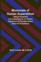 Memorials of Human Superstition; Being a Paraphrase and Commentary on the Historia Flagellantium of the Abbé Boileau, Doctor of the Sorbonne