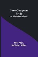 Love Conquers Pride; or, Where Peace Dwelt