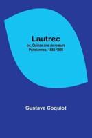 Lautrec; Ou, Quinze Ans De Moeurs Parisiennes, 1885-1900