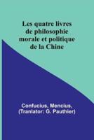 Les Quatre Livres De Philosophie Morale Et Politique De La Chine