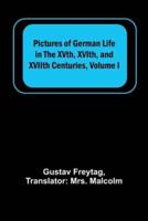 Pictures of German Life in the XVth, XVIth, and XVIIth Centuries, Volume I