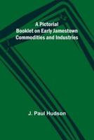 A Pictorial Booklet on Early Jamestown Commodities and Industries