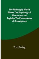 The Philosophy Which Shows the Physiology of Mesmerism and Explains the Phenomenon of Clairvoyance
