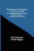 Penelope's Progress; Being Such Extracts from the Commonplace Book of Penelope Hamilton As Relate to Her Experiences in Scotland