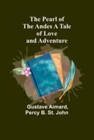 The Pearl of the Andes A Tale of Love and Adventure