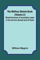 The Military Sketch-Book (Volume 2); Reminiscences of Seventeen Years in the Service Abroad and at Home