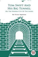 Tom Swift And His Big Tunnel; Or, The Hidden City Of The Andes