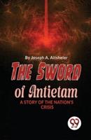The Sword Of Antietam A Story Of The Nation'S Crisis