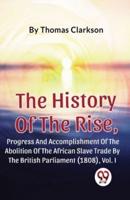 The History Of The Rise, Progress And Accomplishment Of The Abolition Of The African Slave Trade By The British Parliament (1808), Vol.1