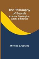 The Philosophy of Beards; A Lecture Physiological, Artistic & Historical