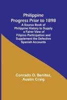 Philippine Progress Prior to 1898; A Source Book of Philippine History to Supply a Fairer View of Filipino Participation and Supplement the Defective Spanish Accounts