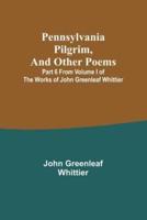 Pennsylvania Pilgrim, and Other Poems; Part 6 From Volume I of The Works of John Greenleaf Whittier