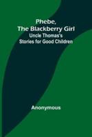 Phebe, the Blackberry Girl;Uncle Thomas's Stories for Good Children