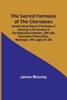 The Sacred Formulas of the Cherokees; Seventh Annual Report of the Bureau of Ethnology to the Secretary of the Smithsonian Institution, 1885-1886, Government Printing Office, Washington, 1891, Pages 301-398
