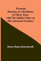 Personal Memoirs of a Residence of Thirty Years With the Indian Tribes on the American Frontiers
