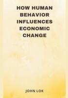 How Human Behavior Influences Economic Change