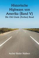 Historic Highways of America (Volume V) The Old Glade (Forbes's) Road