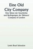 An Old City Company A Sketch of the History and Conditions of the Skinners' Company of London