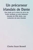 An Irish Precursor of Dante A Study on the Vision of Heaven and Hell Ascribed to the Eighth-Century Irish Saint Adamnán, With Translation of the Irish Text