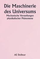 The Machinery of the Universe Mechanical Conceptions of Physical Phenomena