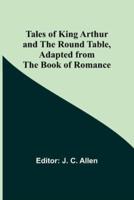 Tales of King Arthur and the Round Table, Adapted from the Book of Romance