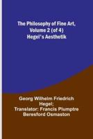 The Philosophy of Fine Art, Volume 2 (Of 4); Hegel's Aesthetik