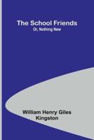 The School Friends; Or, Nothing New