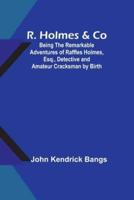 R. Holmes & Co; Being the Remarkable Adventures of Raffles Holmes, Esq., Detective and Amateur Cracksman by Birth