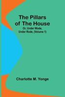 The Pillars of the House; Or, Under Wode, Under Rode, (Volume 1)