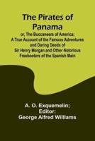 The Pirates of Panama; or, The Buccaneers of America; a True Account of the Famous Adventures and Daring Deeds of Sir Henry Morgan and Other Notorious Freebooters of the Spanish Main