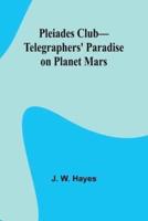Pleiades Club-Telegraphers' Paradise on Planet Mars