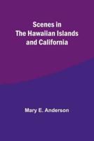 Scenes in the Hawaiian Islands and California