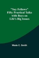 Say Fellows Fifty Practical Talks With Boys on Life's Big Issues