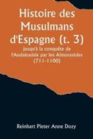 Histoire Des Musulmans d'Espagne (T. 3); Jusqu'à La Conquête De l'Andalouisie Par Les Almoravides (711-1100)