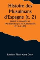 Histoire Des Musulmans d'Espagne (T. 2); Jusqu'à La Conquête De l'Andalouisie Par Les Almoravides (711-1100)