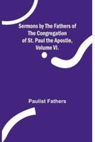 Sermons by the Fathers of the Congregation of St. Paul the Apostle, Volume VI.