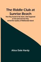The Riddle Club at Sunrise Beach; How They Toured to the Shore, What Happened on the Sand and How They Solved the Mystery of Rattlesnake Island