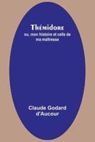 Thémidore; Ou, Mon Histoire Et Celle De Ma Maîtresse