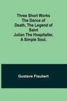 Three Short Works The Dance of Death, the Legend of Saint Julian the Hospitaller, a Simple Soul.