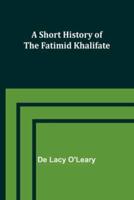 A Short History of the Fatimid Khalifate