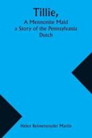Tillie, A Mennonite Maid; a Story of the Pennsylvania Dutch